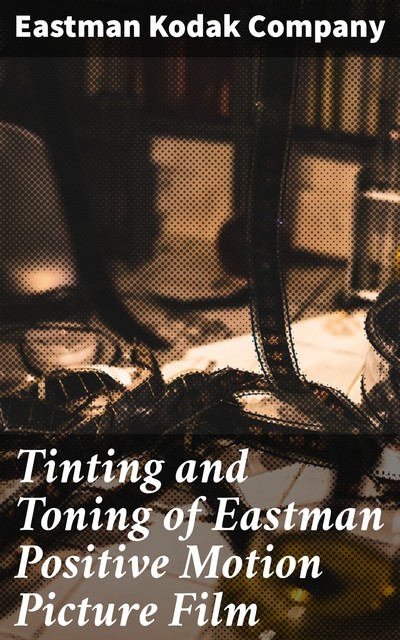 Tinting and Toning of Eastman Positive Motion Picture Film, Eastman Kodak Company