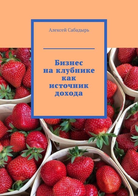 Бизнес на клубнике как источник дохода, Алексей Сабадырь
