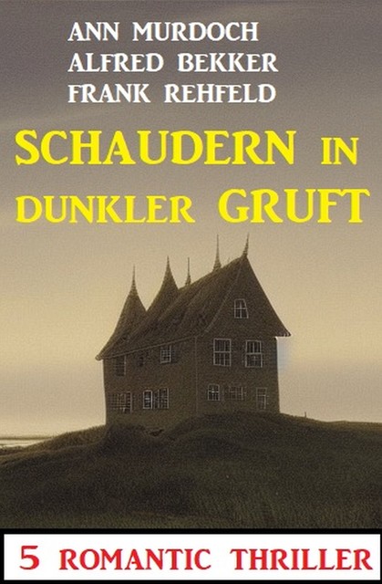 Schaudern in dunkler Gruft: 5 Romantic Thriller, Alfred Bekker, Frank Rehfeld, Ann Murdoch