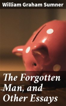 The Forgotten Man, and Other Essays, William Graham Sumner
