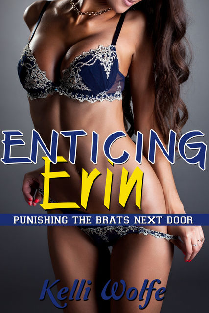 Enticing Erin (Punishing the Brats Next Door Book 1), Kelli Wolfe