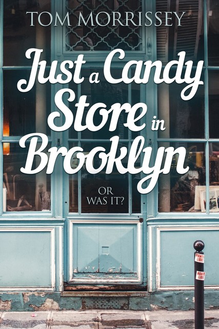 Just a Candy Store in Brooklyn. Or Was It, Tom Morrissey