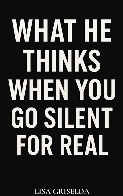 What He Thinks When You Go Silent for Real, Lisa Griselda