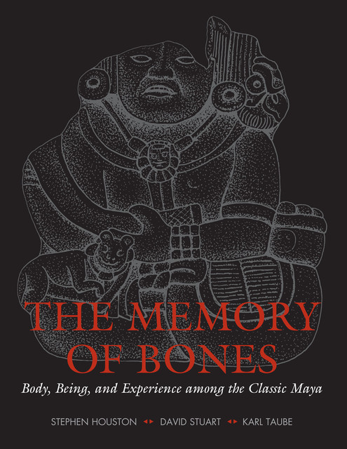 The Memory of Bones, David Stuart, Stephen Houston, Karl Taube