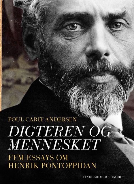Digteren og mennesket. Fem essays om Henrik Pontoppidan, Poul Carit Andersen