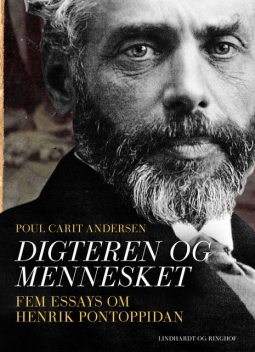 Digteren og mennesket. Fem essays om Henrik Pontoppidan, Poul Carit Andersen