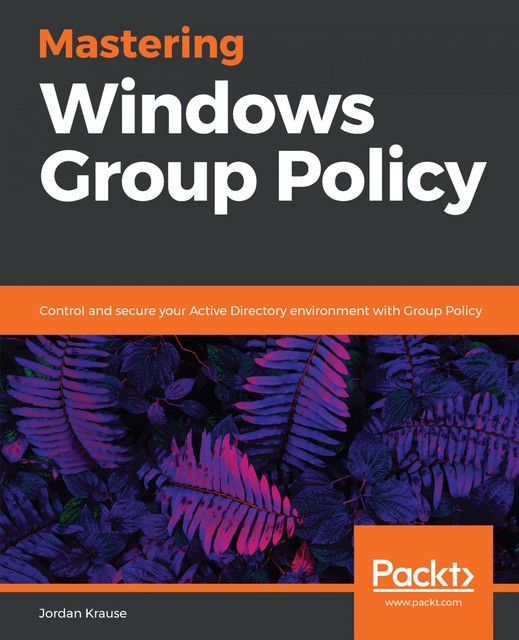 Mastering Windows Group Policy, Jordan Krause