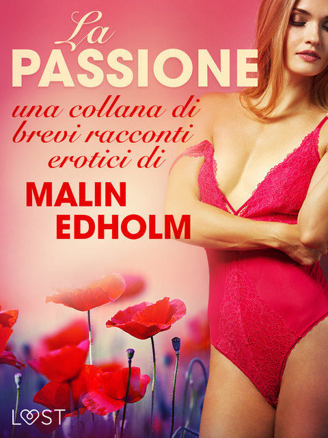 La passione – una collana di brevi racconti erotici di Malin Edholm, Malin Edholm