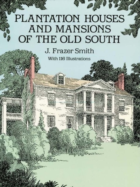 Plantation Houses and Mansions of the Old South, J.Frazer Smith