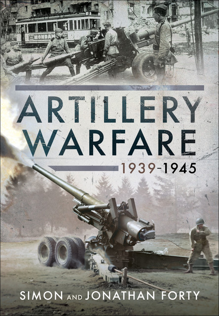 Artillery Warfare, 1939–1945, Simon Forty, Jonathan Forty