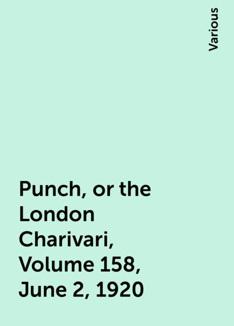 Punch, or the London Charivari, Volume 158, June 2, 1920, Various
