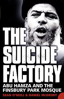The Suicide Factory: Abu Hamza and the Finsbury Park Mosque, Daniel McGrory, Sean O’Neill
