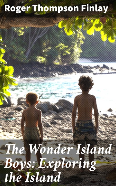 The Wonder Island Boys: Exploring the Island, Roger Thompson Finlay