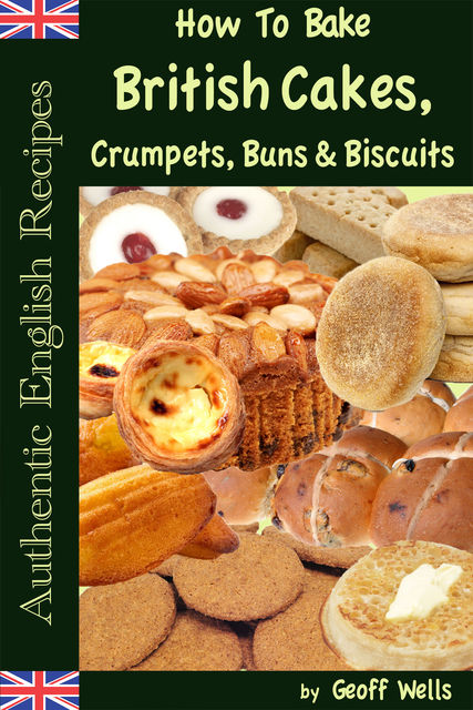 How To Bake British Cakes, Crumpets, Buns & Biscuits, Geoff Wells