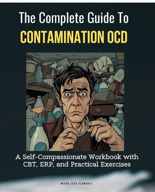 The Complete Guide to Contamination OCD, Micha Jess Clemente