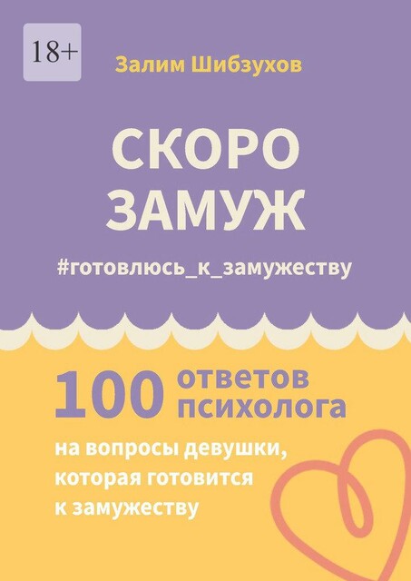 Скоро замуж. #готовлюсь_к_замужеству. 100 ответов психолога на вопросы девушки, которая готовится к замужеству, Залим Шибзухов