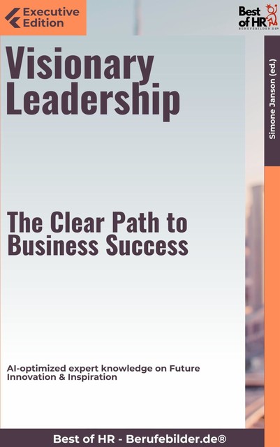 Visionary Leadership – The Clear Path to Business Success, Simone Janson