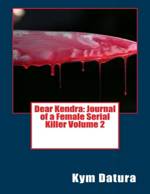Dear Kendra: Journal of a Female Serial Killer Volume 2, Kym Datura