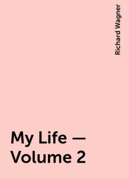 My Life — Volume 2, Richard Wagner