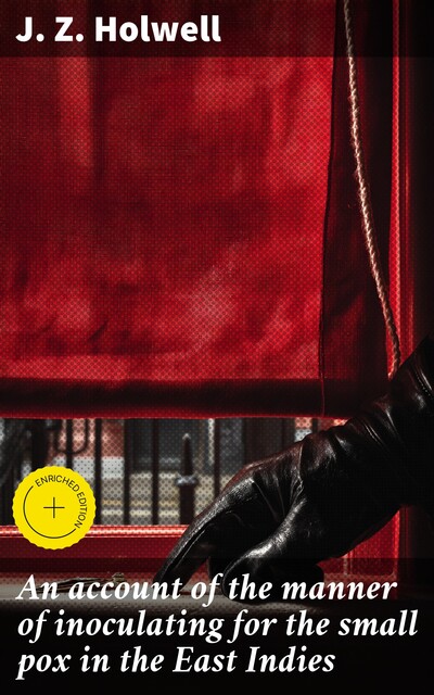 An account of the manner of inoculating for the small pox in the East Indies, J.Z. Holwell