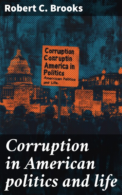 Corruption in American politics and life, Robert Brooks