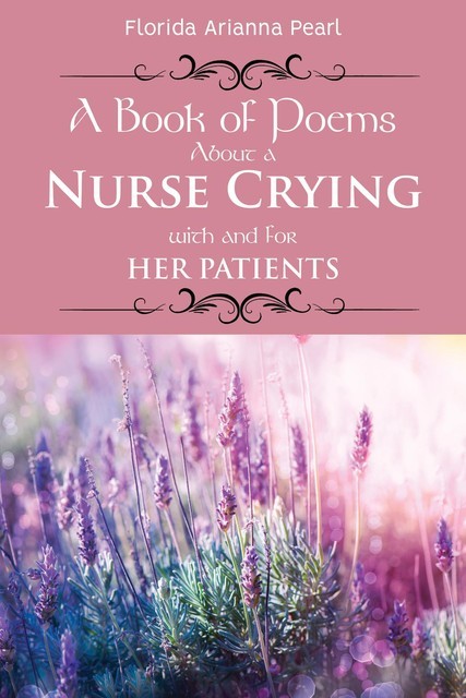 A Book of Poems About a Nurse Crying with and for Her Patients, Florida Arianna Pearl