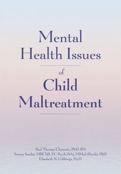 Mental Health Issues of Child Maltreatment, Paul Clements, PsyD, RN, MBChB, Elisabeth N. Gibbings, FC Psych, MMed, Soraya Seedat