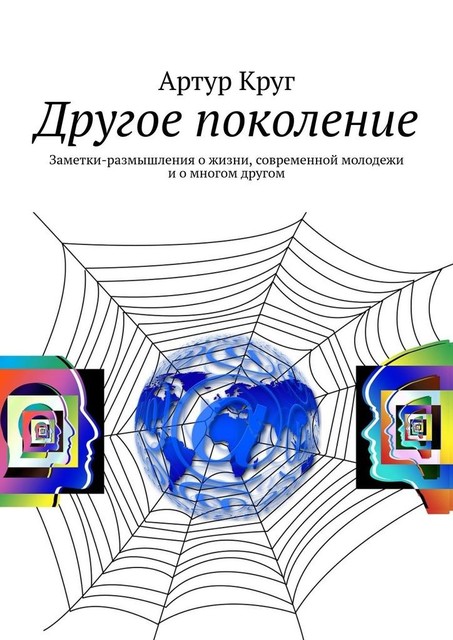 Другое поколение. Заметки-размышления о жизни, современной молодежи и о многом другом, Артур Круг