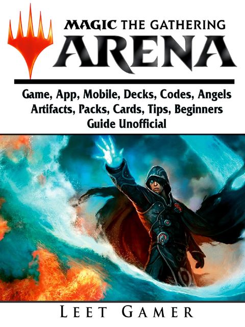 Magic The Gathering Arena Game, App, Mobile, Decks, Codes, Angels, Artifacts, Packs, Cards, Tips, Beginners Guide Unofficial, Leet Gamer
