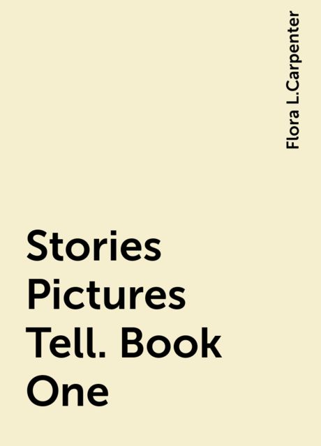 Stories Pictures Tell. Book One, Flora L.Carpenter