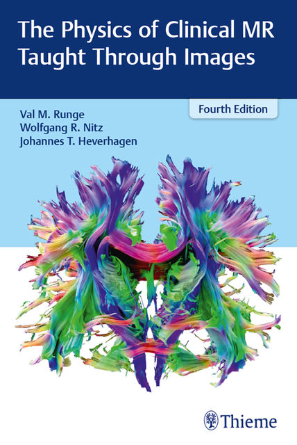 The Physics of Clinical MR Taught Through Images, Val M.Runge, Wolfgang R.Nitz, Johannes T. Heverhagen