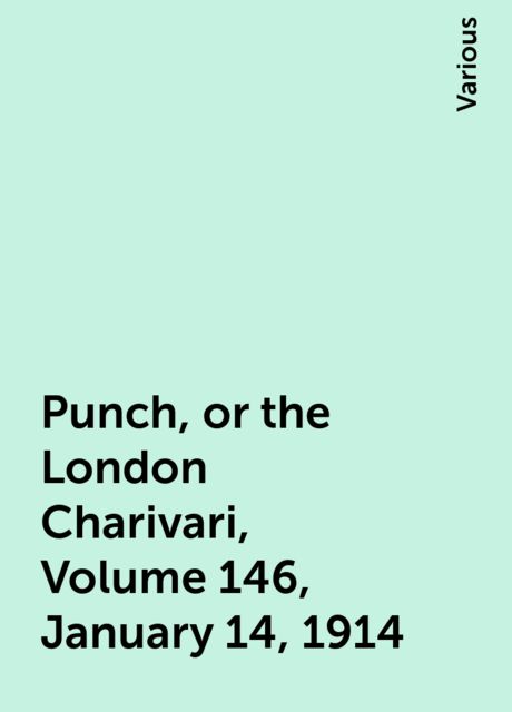 Punch, or the London Charivari, Volume 146, January 14, 1914, Various