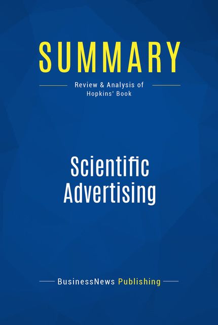Summary : Scientific Advertising – Claude Hopkins, BusinessNews Publishing