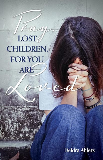 Pray, Lost Children, for You Are Loved, Deidra Ahlers