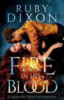 Fire In His Blood: A Post-Apocalyptic Dragon Romance (Fireblood Dragon Book 1), Ruby Dixon