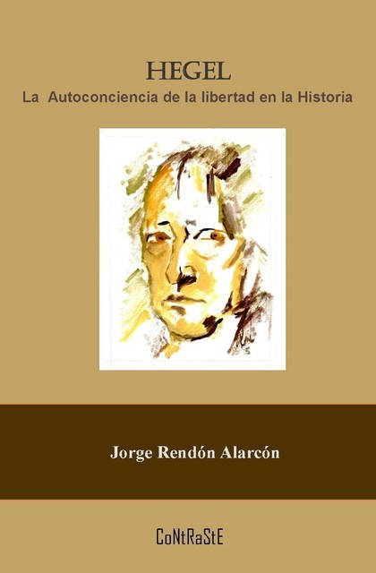 Hegel, la autoconciencia de la libertad en la historia, Jorge Rendón Alarcón