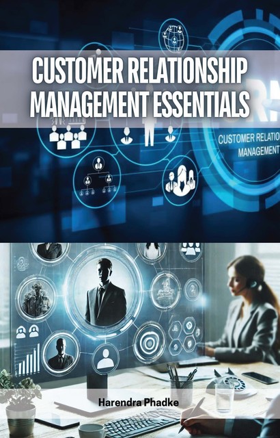 Customer Relationship Management Essentials, Harendra Phadke