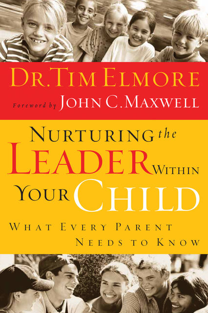 Nurturing the Leader Within Your Child, Tim Elmore