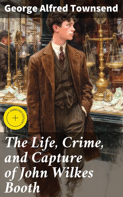 The Life, Crime, and Capture of John Wilkes Booth, George Alfred Townsend