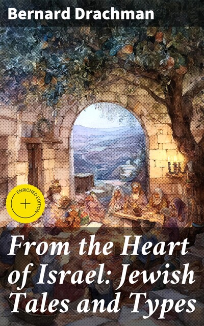 From the Heart of Israel: Jewish Tales and Types, Bernard Drachman