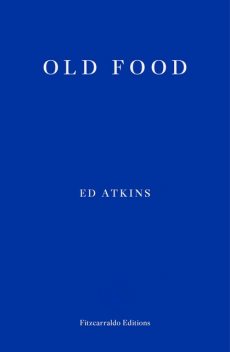 Old Food, Ed Atkins