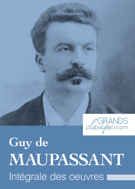 Guy de Maupassant, Guy de Maupassant, GrandsClassiques.com