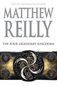 The Four Legendary Kingdoms: A Jack West Jr Novel 4 (Jack West Junior), Matthew Reilly