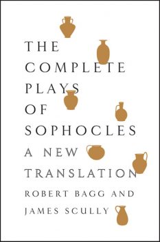 The Complete Plays of Sophocles, James Scully, Robert Bagg