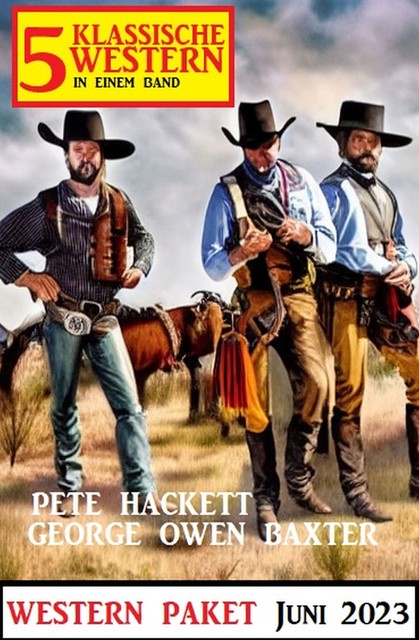 5 Klassische Western Juni 2023: Western Paket, Pete Hackett, George Owen Baxter