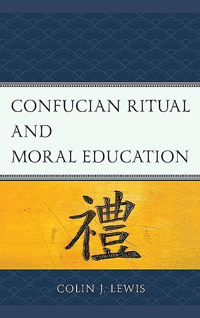 Confucian Ritual and Moral Education, Colin J. Lewis