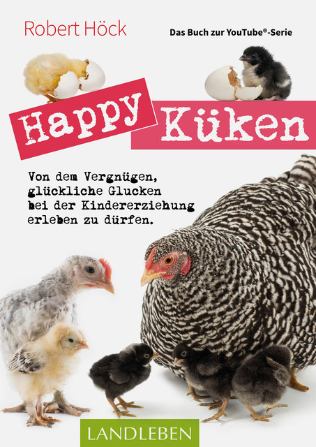 Happy Küken • Das Buch zur YouTube-Serie Happy Huhn, Robert Höck