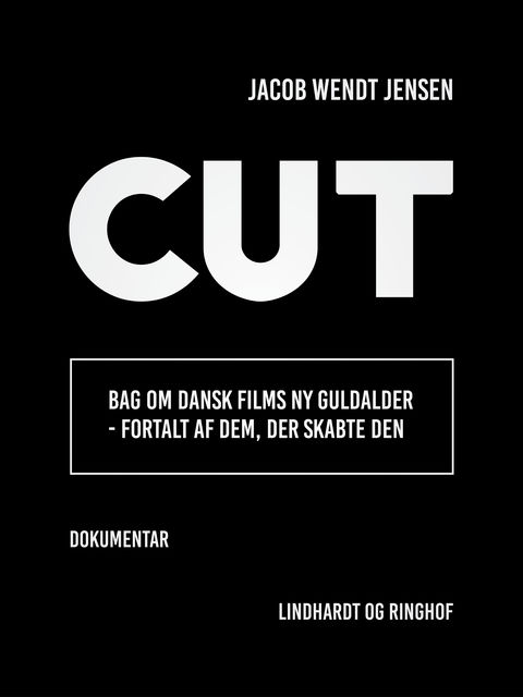 Cut : bag om dansk films ny guldalder – fortalt af dem, der skabte den, Jacob Wendt Jensen