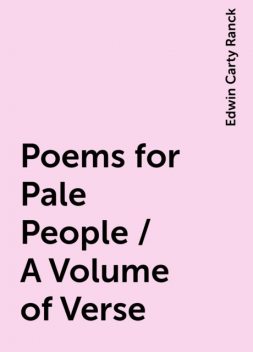 Poems for Pale People / A Volume of Verse, Edwin Carty Ranck
