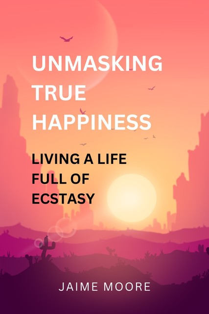 Unmasking True Happiness, Jaime Moore